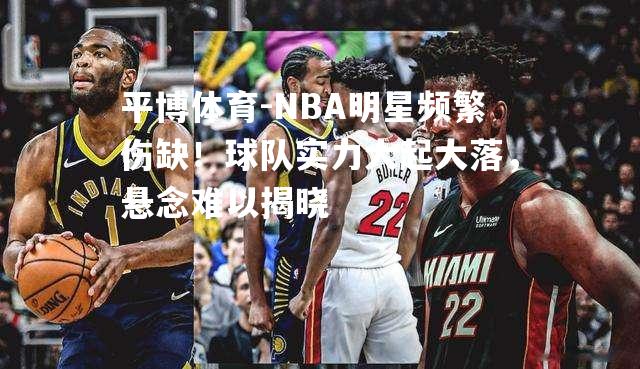 NBA明星频繁伤缺！球队实力大起大落，悬念难以揭晓