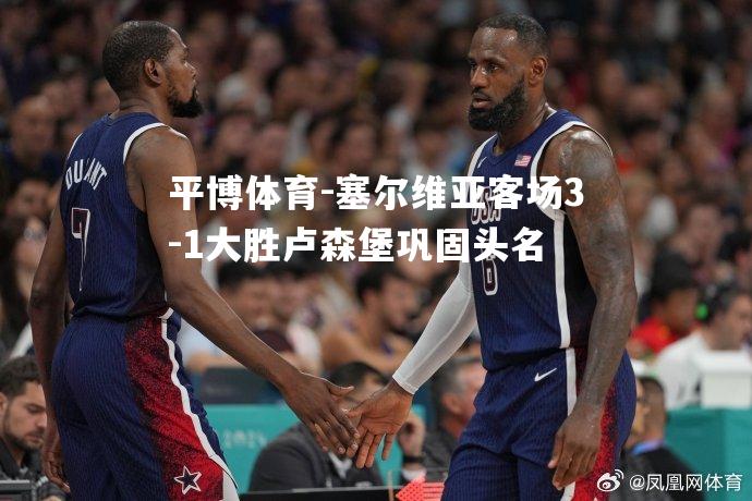 塞尔维亚客场3-1大胜卢森堡巩固头名