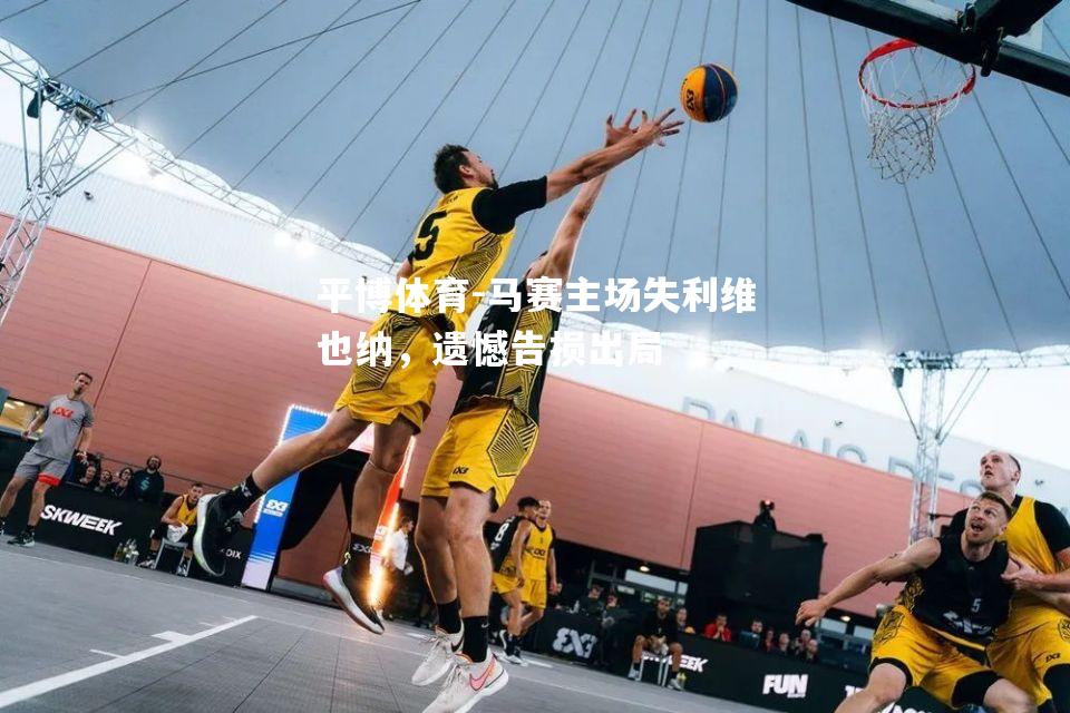 马赛主场失利维也纳，遗憾告损出局