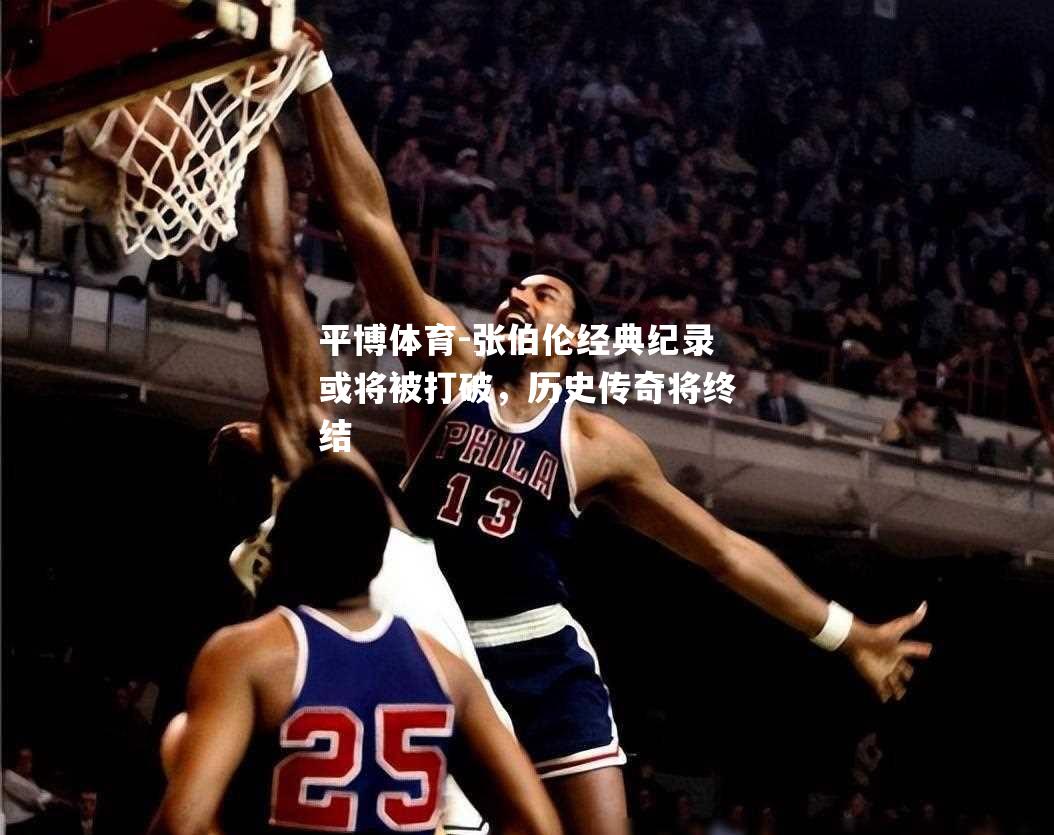 张伯伦经典纪录或将被打破，历史传奇将终结