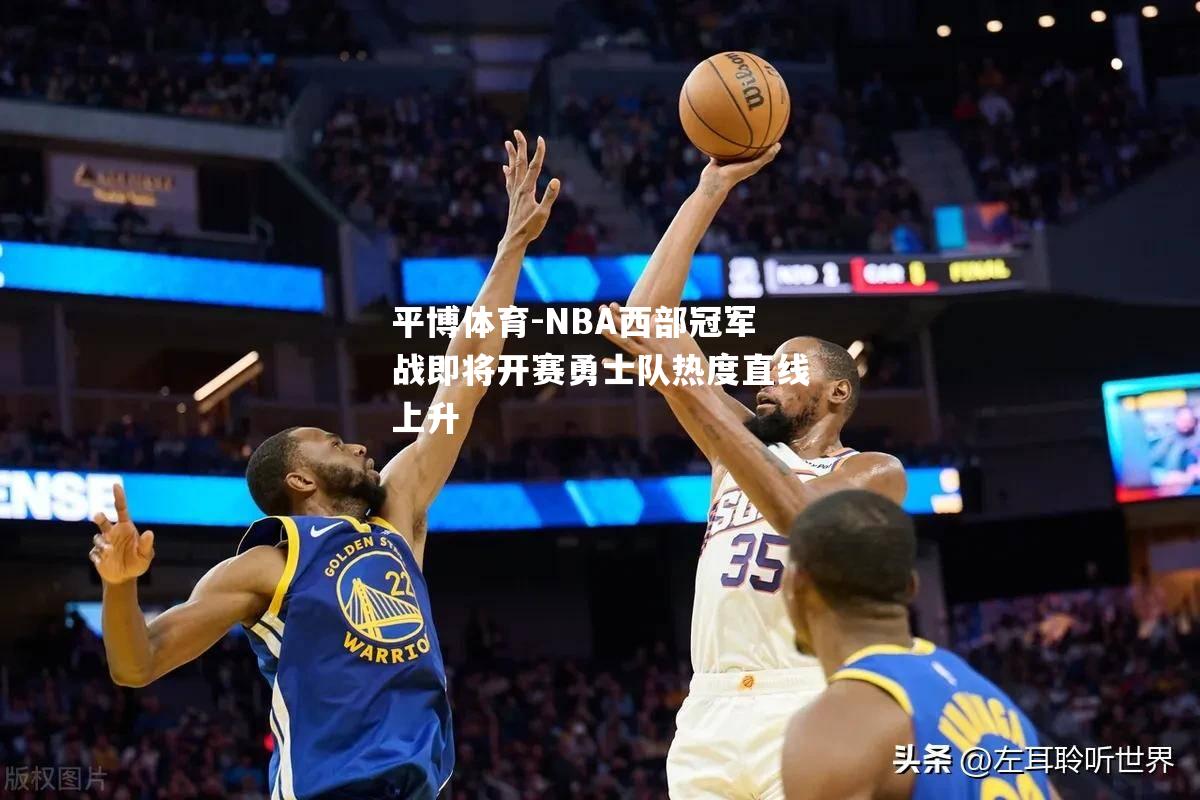 NBA西部冠军战即将开赛勇士队热度直线上升