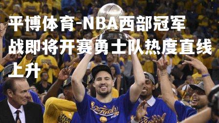 NBA西部冠军战即将开赛勇士队热度直线上升